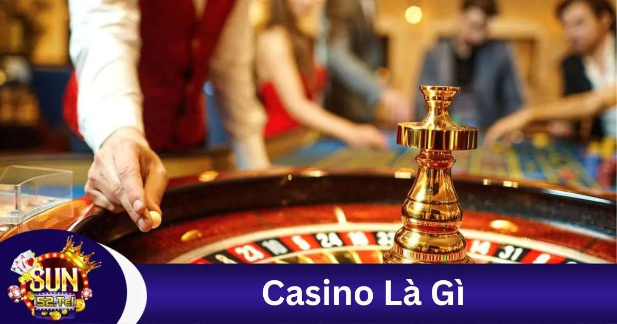 Casino Là Gì Tại Sun52